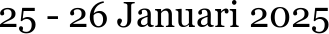 25 - 26 Januari 2025